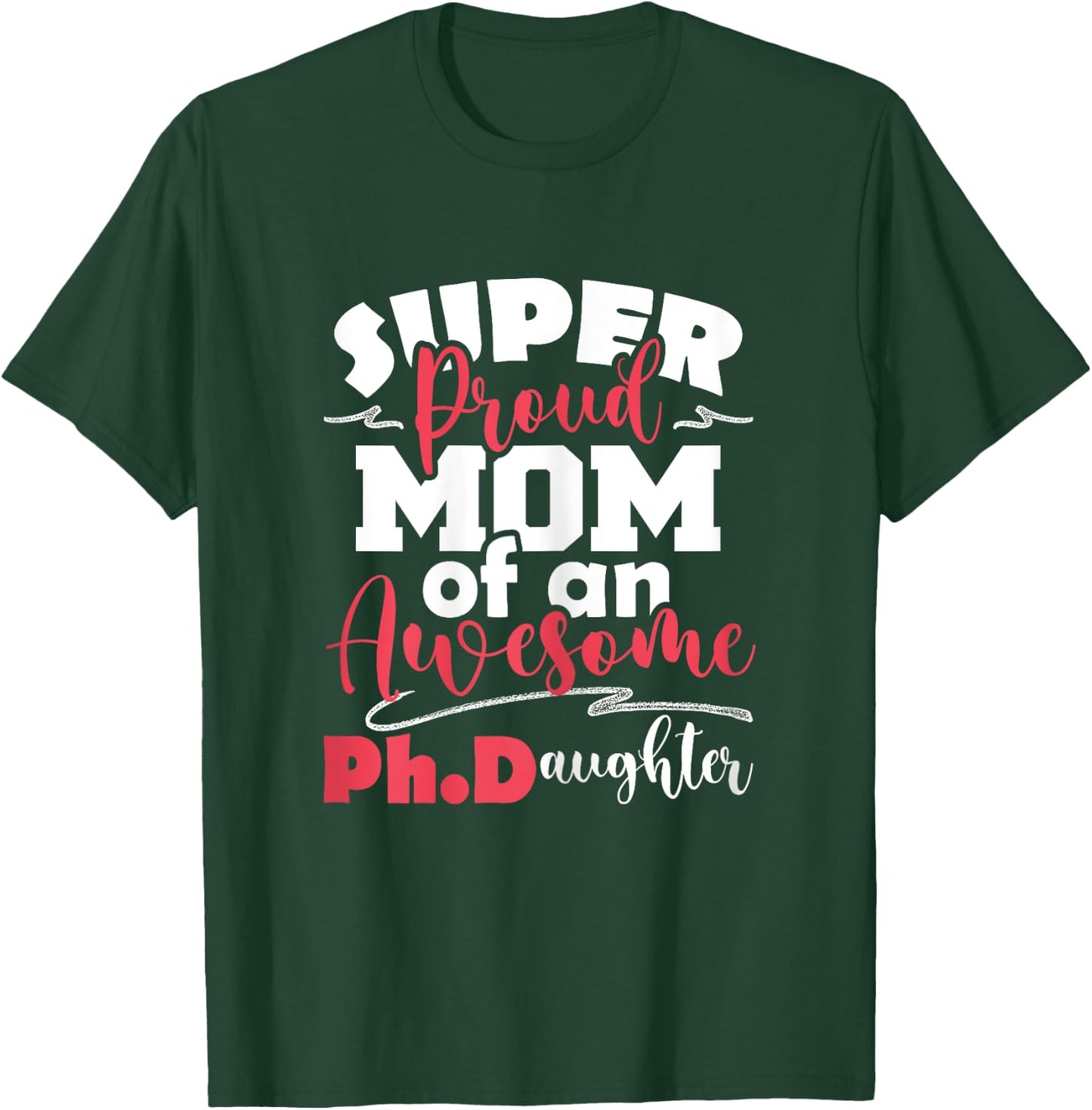 Proud Mom Of Ph.Daughter - PhD Graduate Ph.D. Graduation T-Shirt - T-Shirt | Forest
