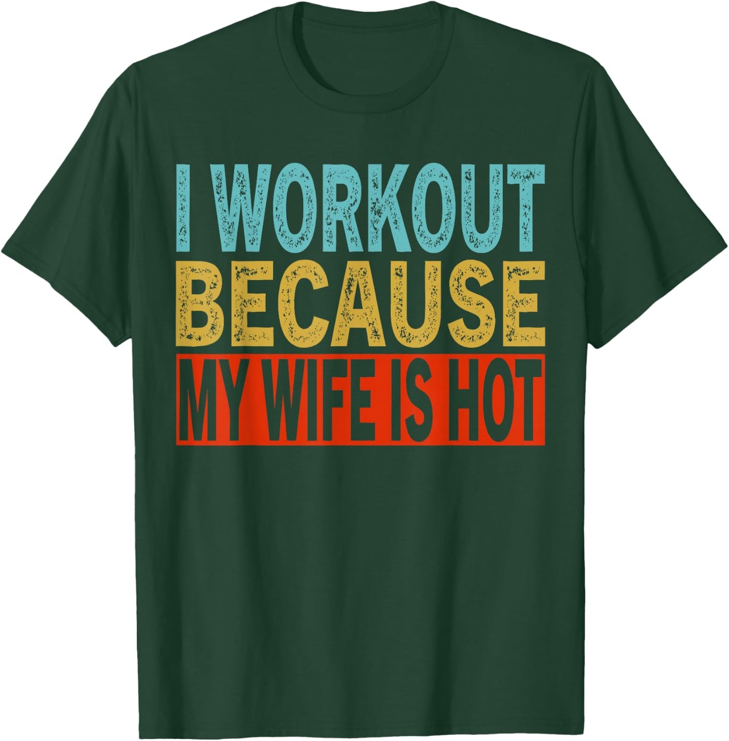I Workout Because My Wife Is Hot Funny Gym Workout T-Shirt - T-Shirt | Forest