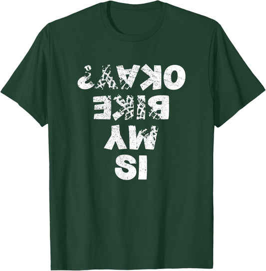 Is My Bike Okay ? Biker Cycling Funny Cyclist Gift T-Shirt - T-Shirt | Forest