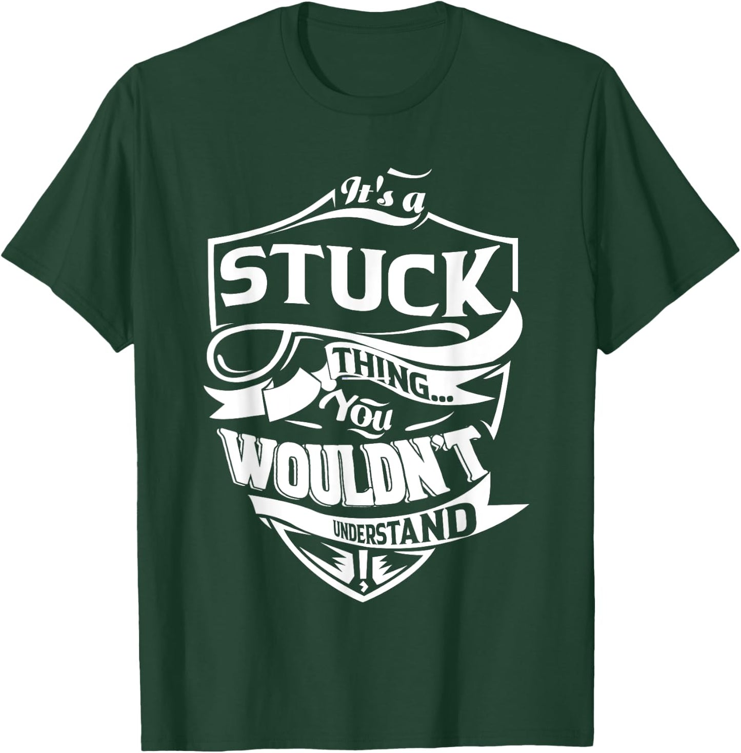 It's a STUCK thing you wouldn't understand Gift T-Shirt - T-Shirt | Forest