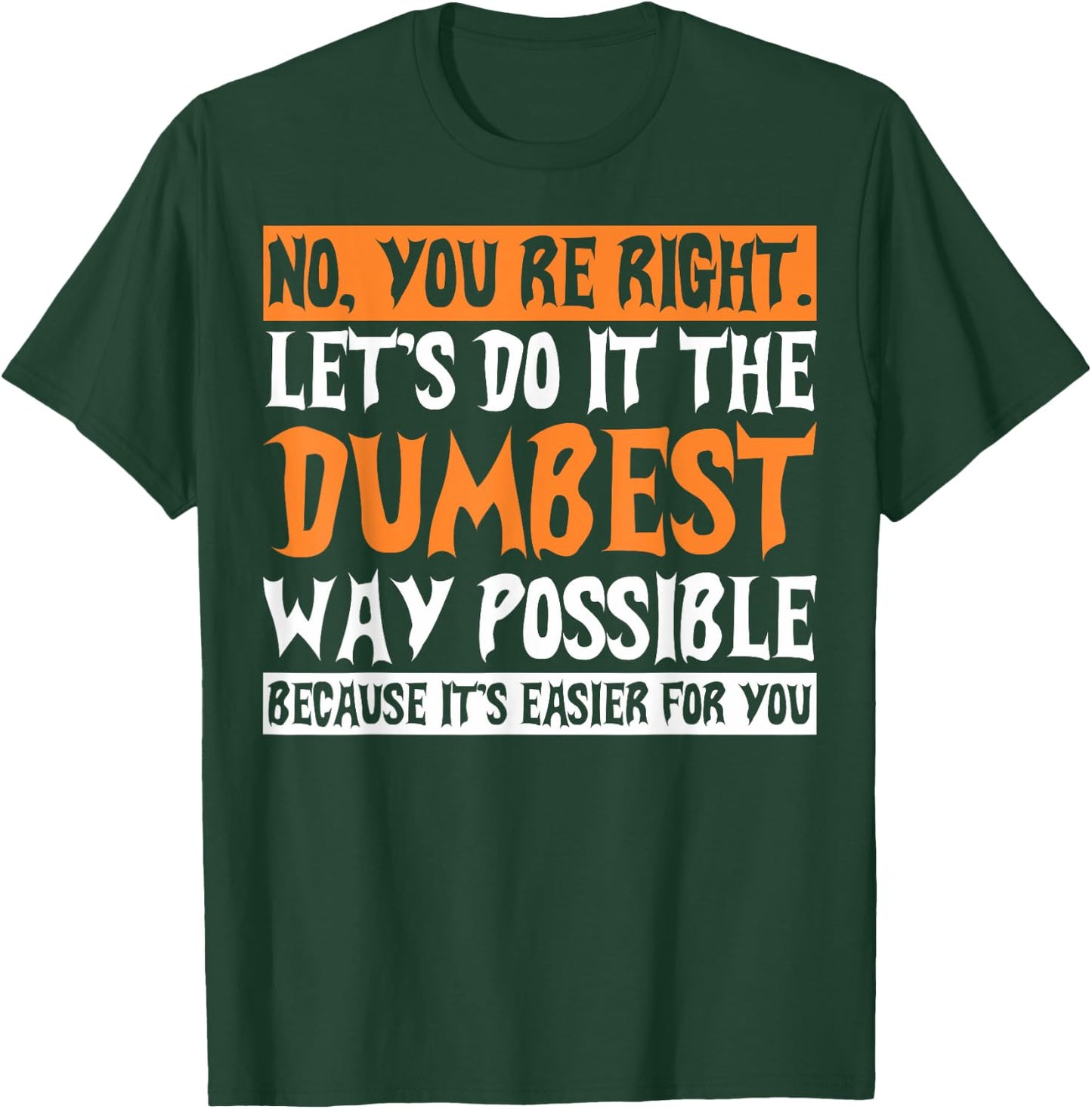 No Youre Right Lets Do It The Dumbest Way Possible T-Shirt - T-Shirt | Forest