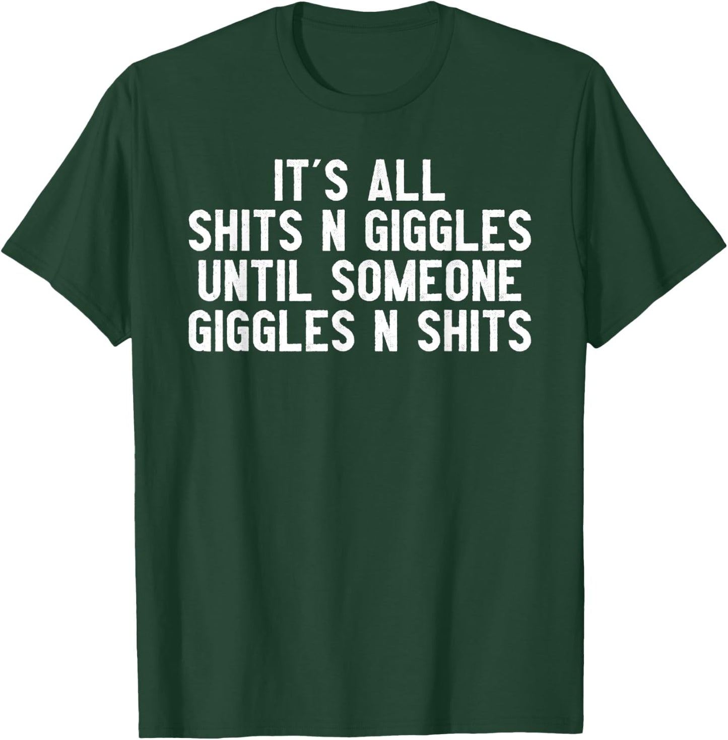 It's All Shits And Giggles Until Someone Giggles And Shits T-Shirt - T-Shirt | Forest