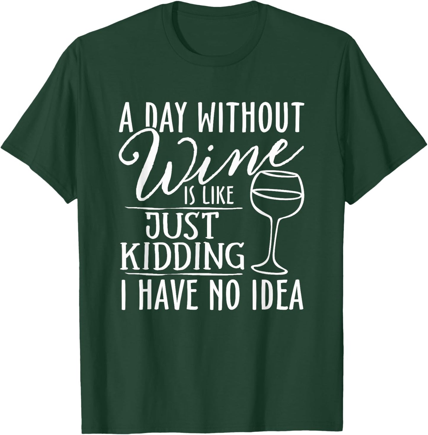 A Day Without Wine Is Like Just Kidding Wine Drinking Lover T-Shirt - T-Shirt | Forest