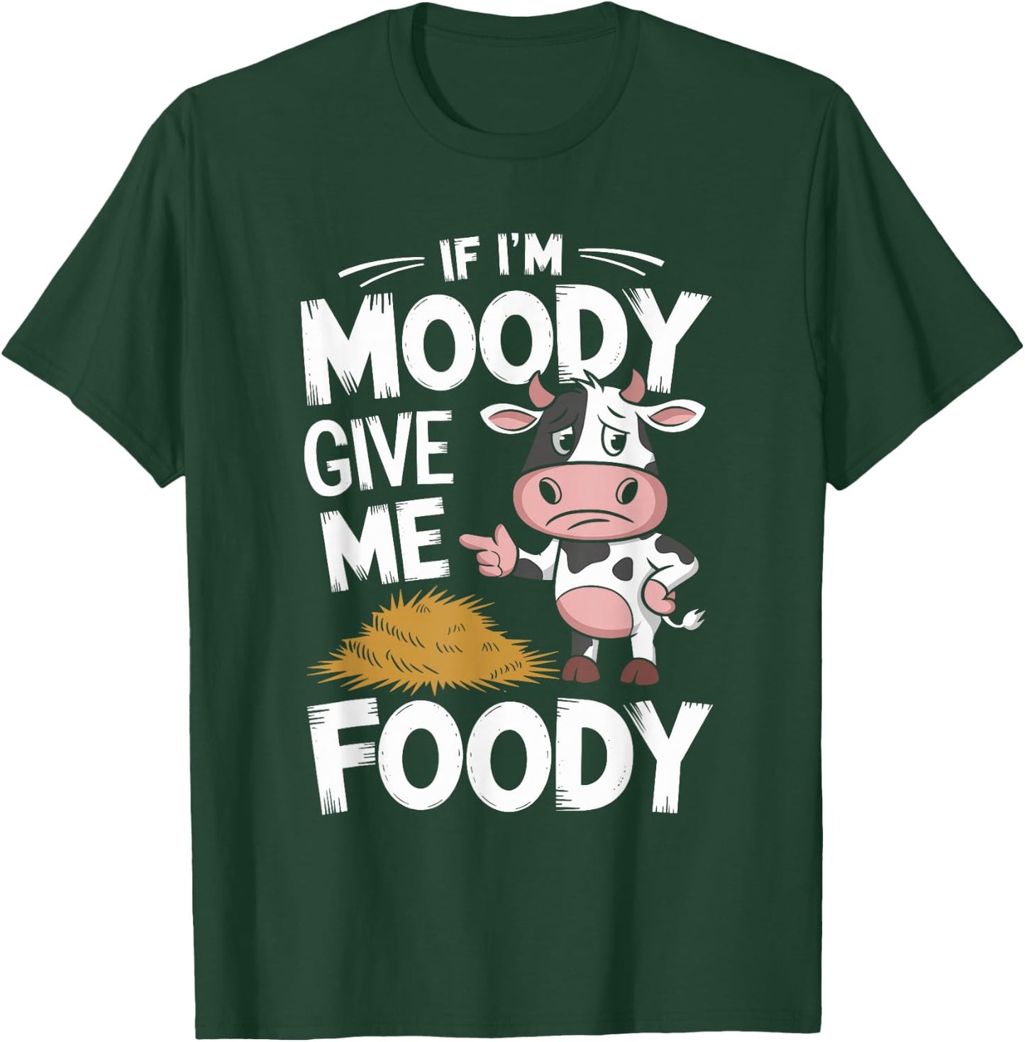 If I'm Moody Give Me Foody Cow T-Shirt - T-Shirt | Forest