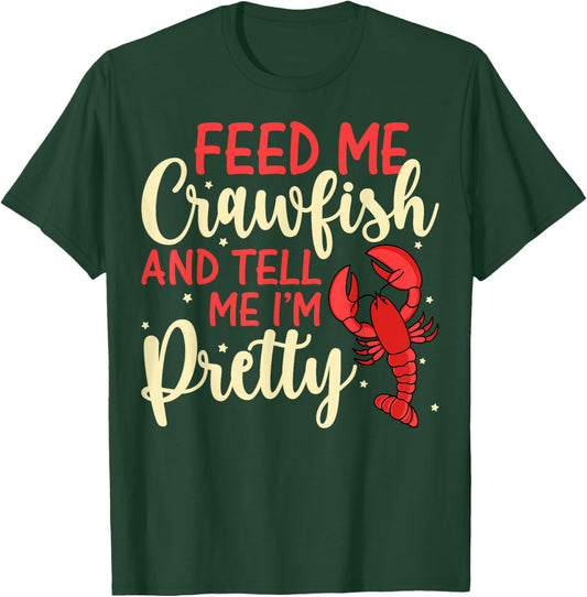 Feed Me Crawfish and Tell Me I'm Pretty Funny Crawfish Lover T-Shirt - T-Shirt | Forest