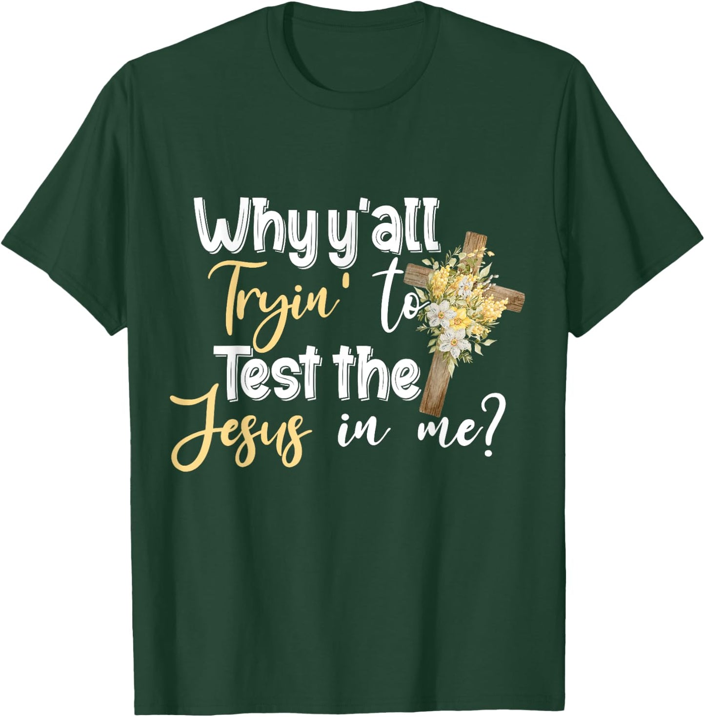 Why Y’all Tryin’ To Test The Jesus In Me T-Shirt - T-Shirt | Forest