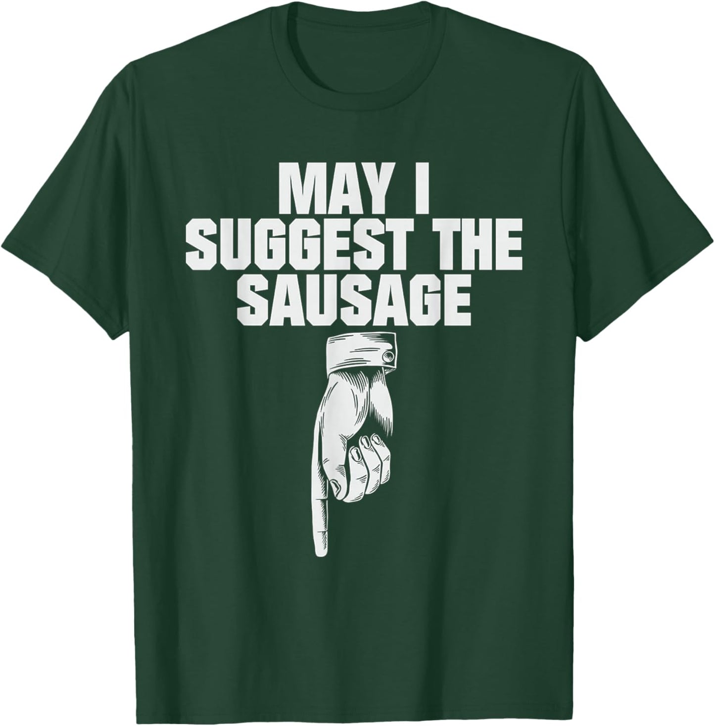 May I Suggest The Sausage T-Shirt - T-Shirt | Forest