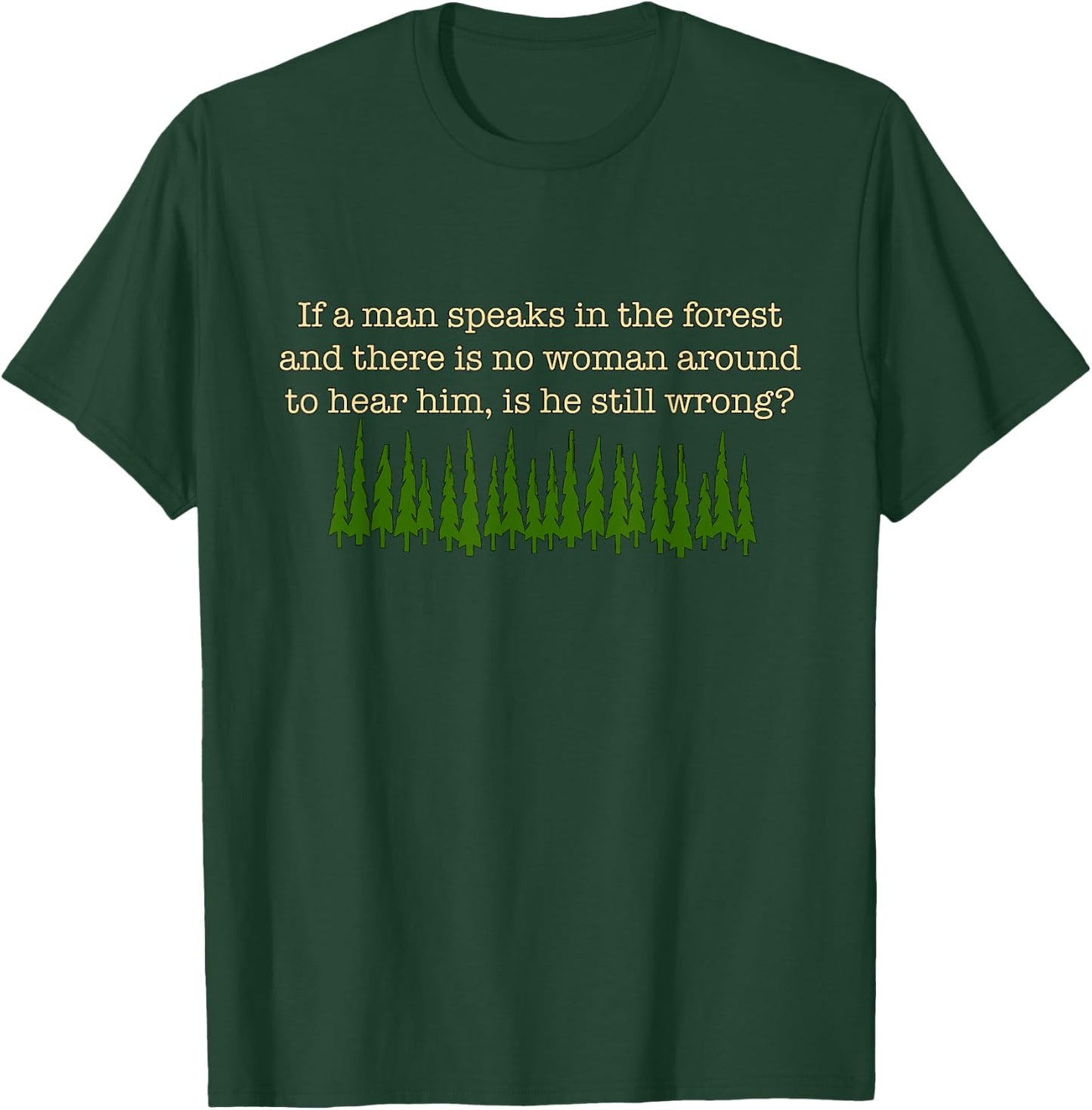 If a Man Speaks in the Forest T-Shirt - T-Shirt | Forest