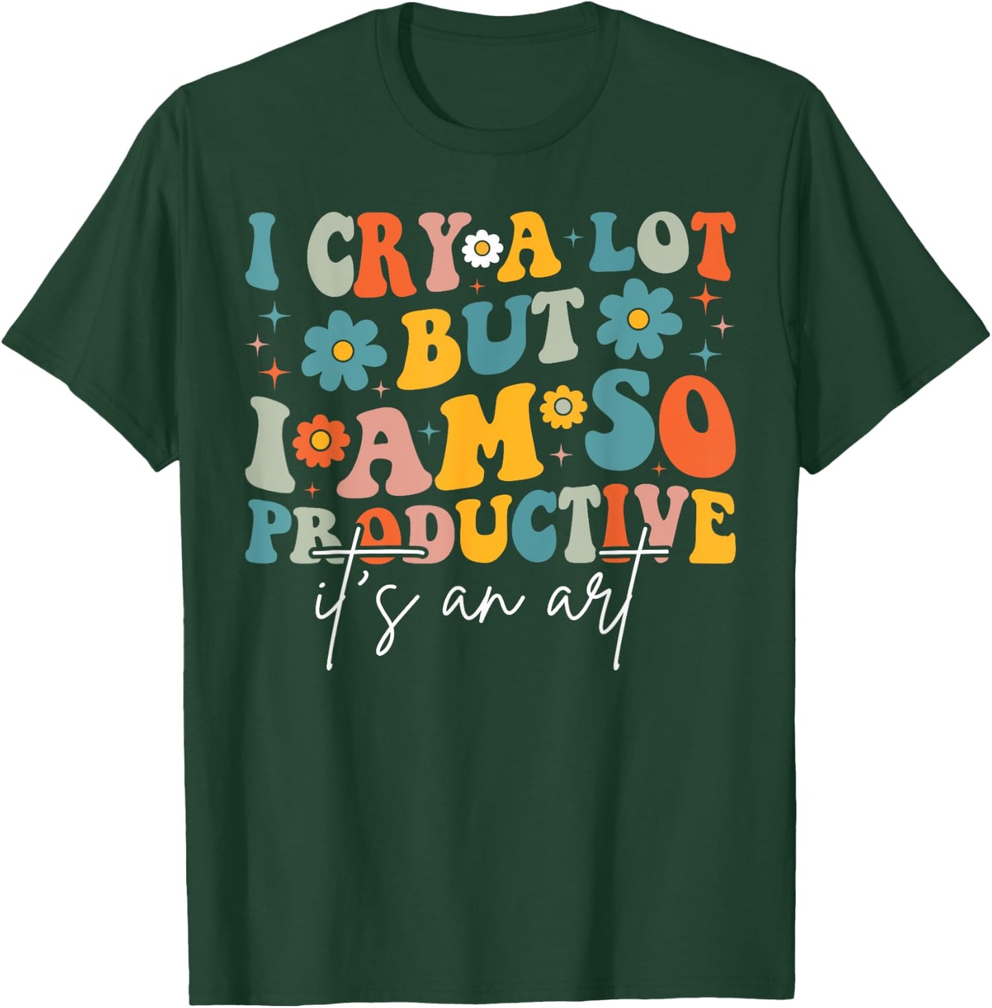 I Cry A Lot But I Am So Productive It's An Art For Man Girls T-Shirt - T-Shirt | Forest