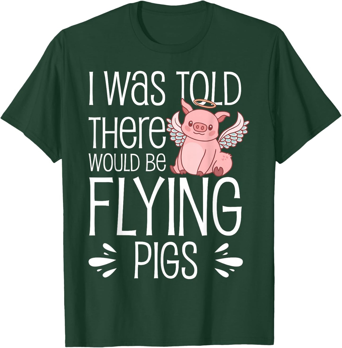 I'm Here Because I Was Told There Would Be Flying Pigs T-Shirt - T-Shirt | Forest