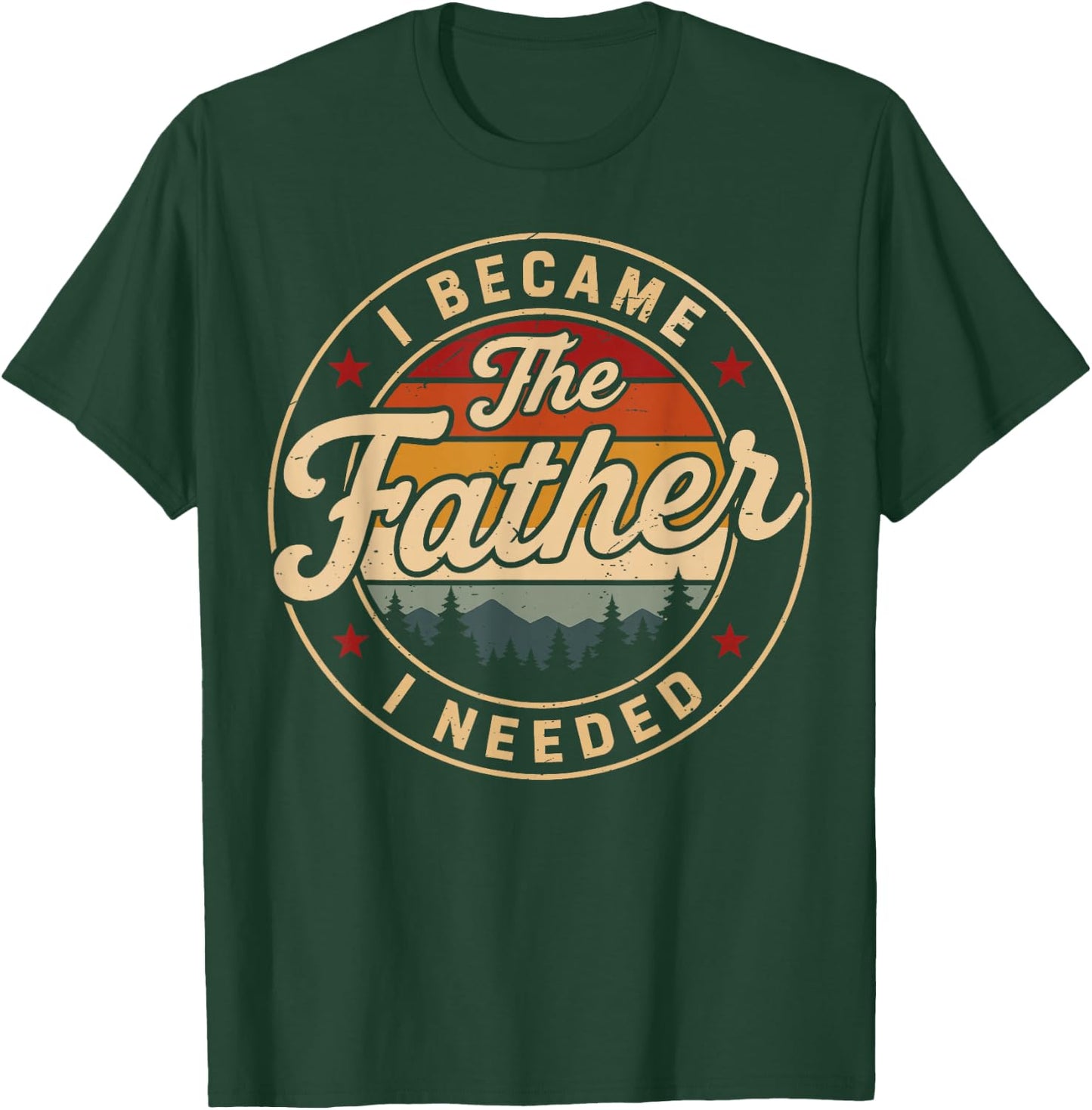 Vintage I Became The Father I Needed Fatherhood Father's Day T-Shirt - T-Shirt | Forest