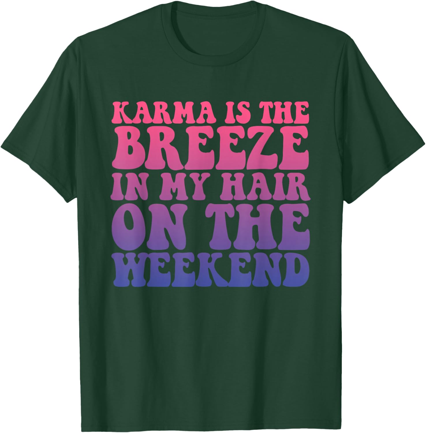 Karma Is The Breeze In My Hair On The Weekend Apparel T-Shirt - T-Shirt | Forest