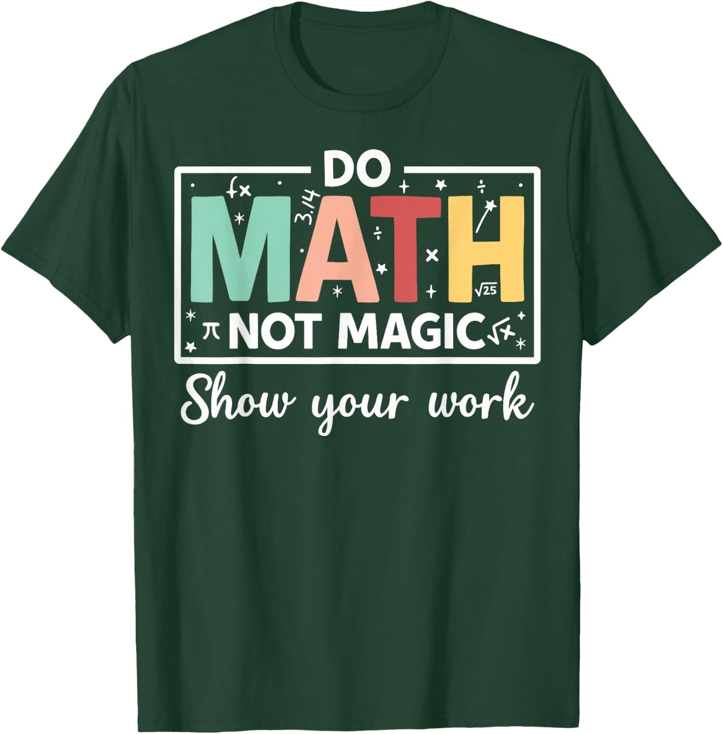 Do Math Not Magic Show Your Work - Funny Math Teacher T-Shirt - T-Shirt | Forest