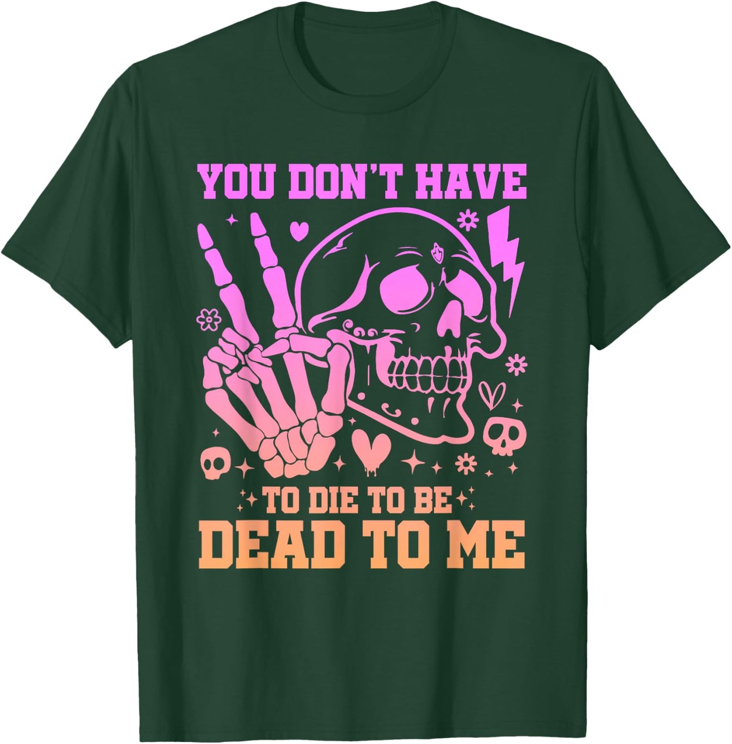 You Don't Have To Die To Be Dead To Me Sarcastic Skeleton T-Shirt - T-Shirt | Forest