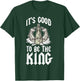 Its Good To Be The King T-Shirt - T-Shirt | Forest
