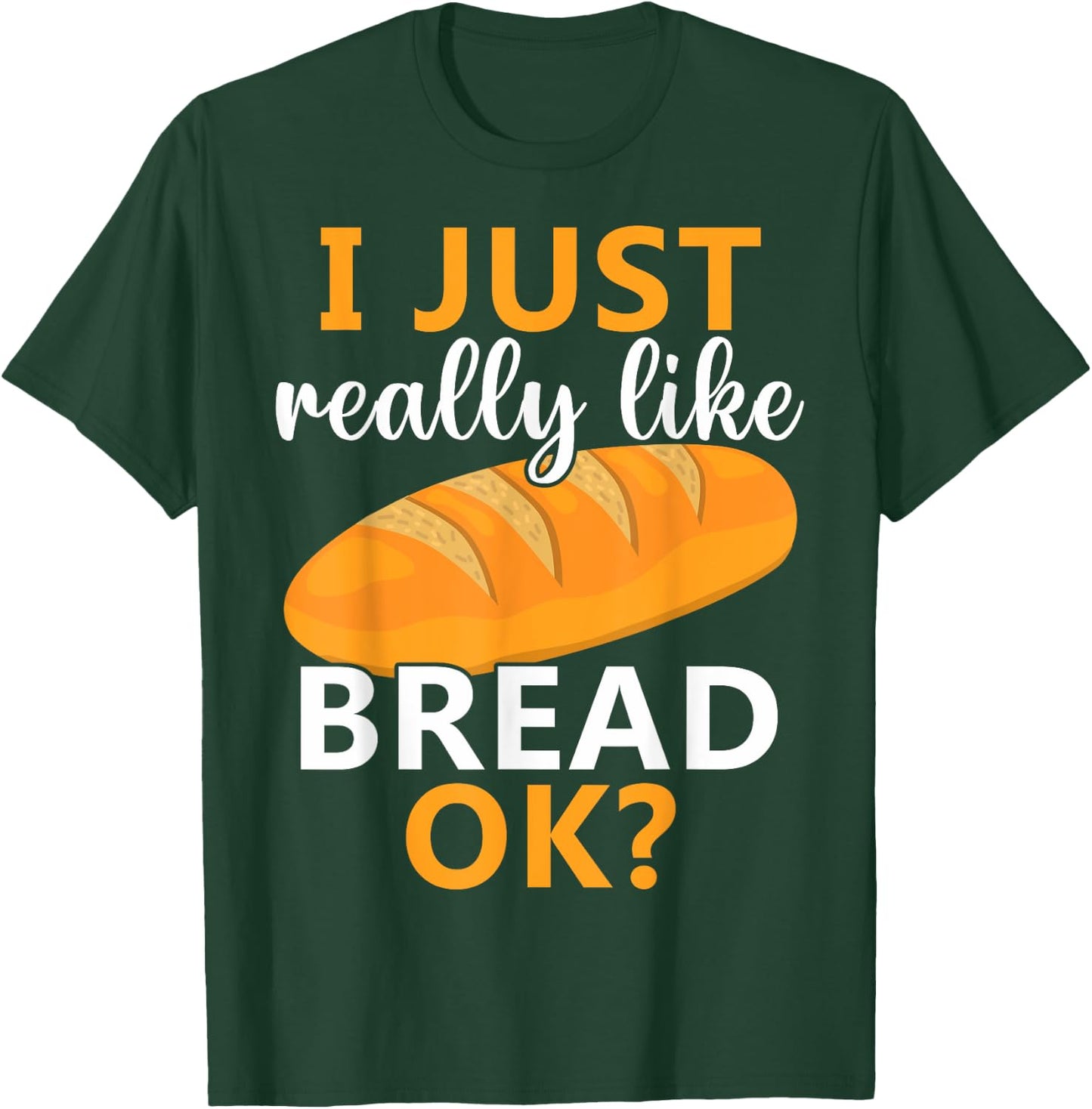 Baking Bread Making Bread Lovers I Just Really Like Bread Ok T-Shirt - T-Shirt | Forest
