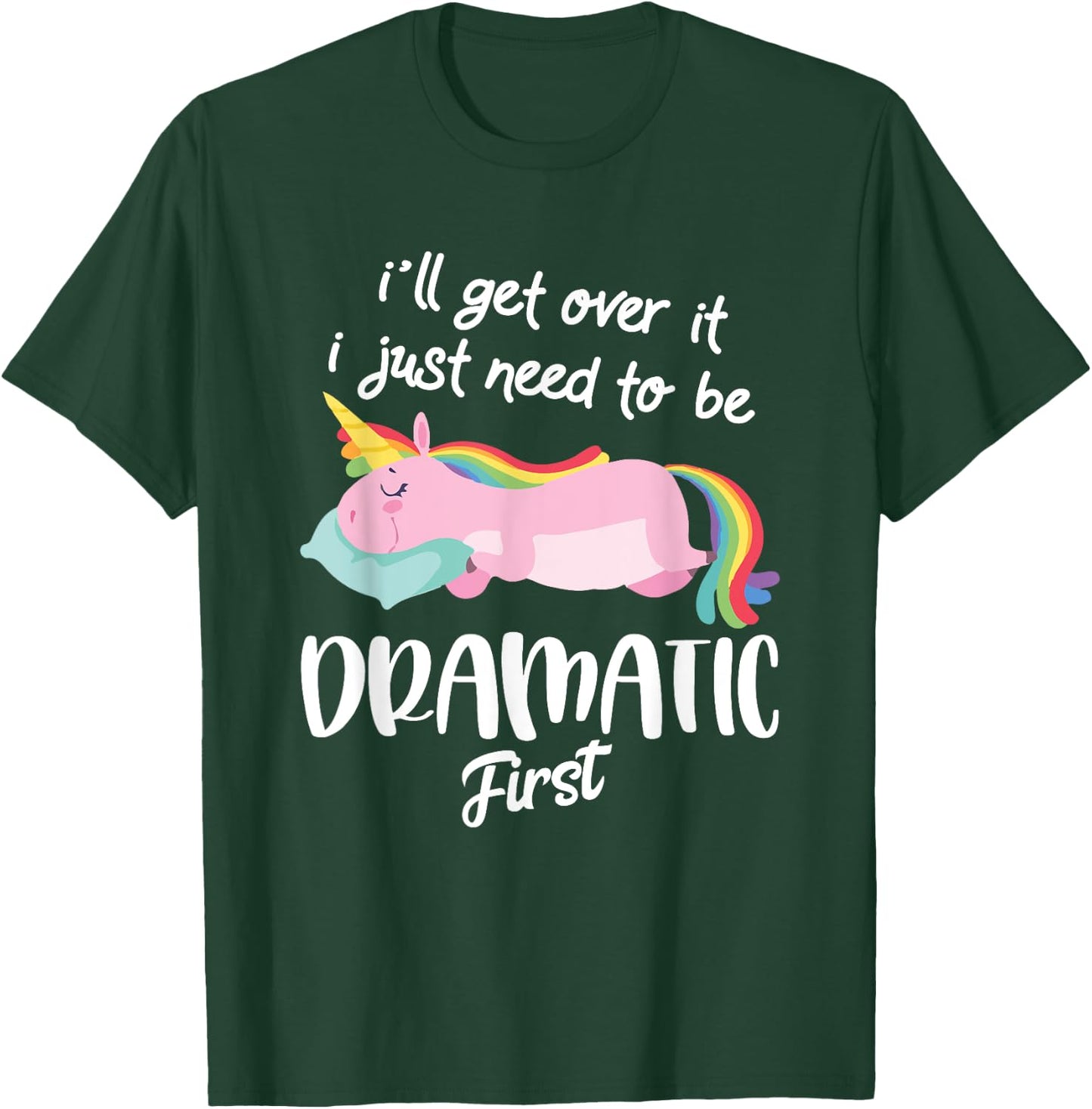 I'll Get Over It I Just Need To Be Dramatic First - Unicorn T-Shirt - T-Shirt | Forest