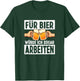 Für Bier Würde Ich Sogar Arbeiten Lustiges Bier Sprüche T-Shirt - T-Shirt | Forest