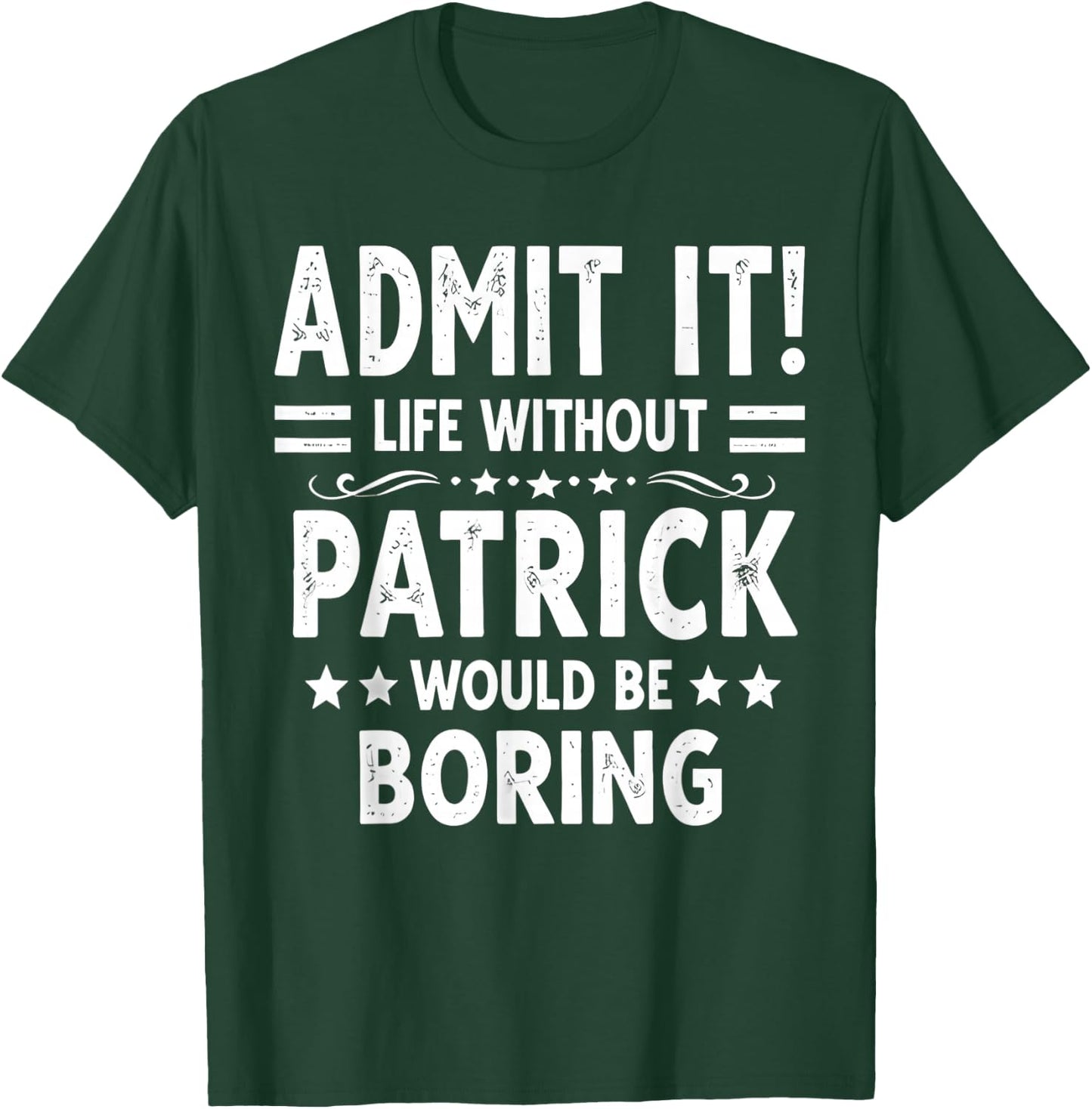 Admit It Life Without Patrick Would Be Boring Funny Saying T-Shirt - T-Shirt | Forest