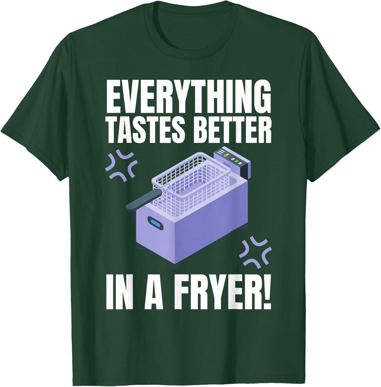 Everything Tastes Better In A Deep Fryer & Funny Deep Fried T-Shirt - T-Shirt | Forest