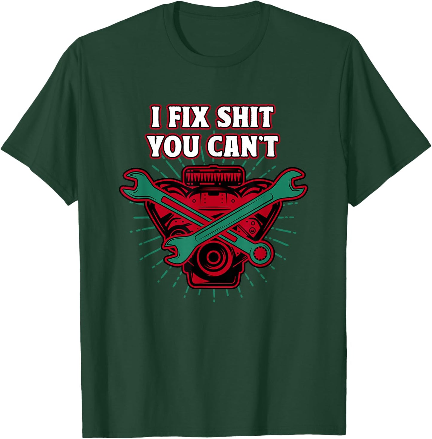 I Fix Shit You Cant Mechanic Sarcastic Maintenance Man T-Shirt - T-Shirt | Forest