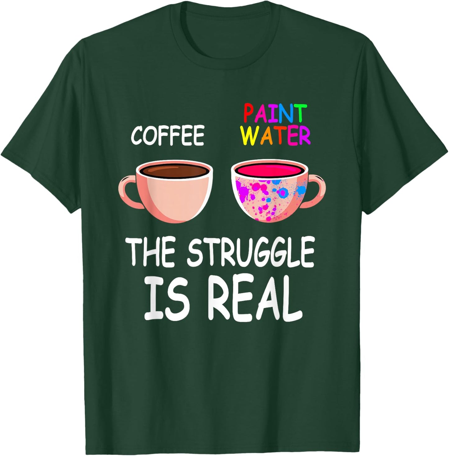 Coffee Paint Water The Struggle is Real Painting Artist T-Shirt - T-Shirt | Forest