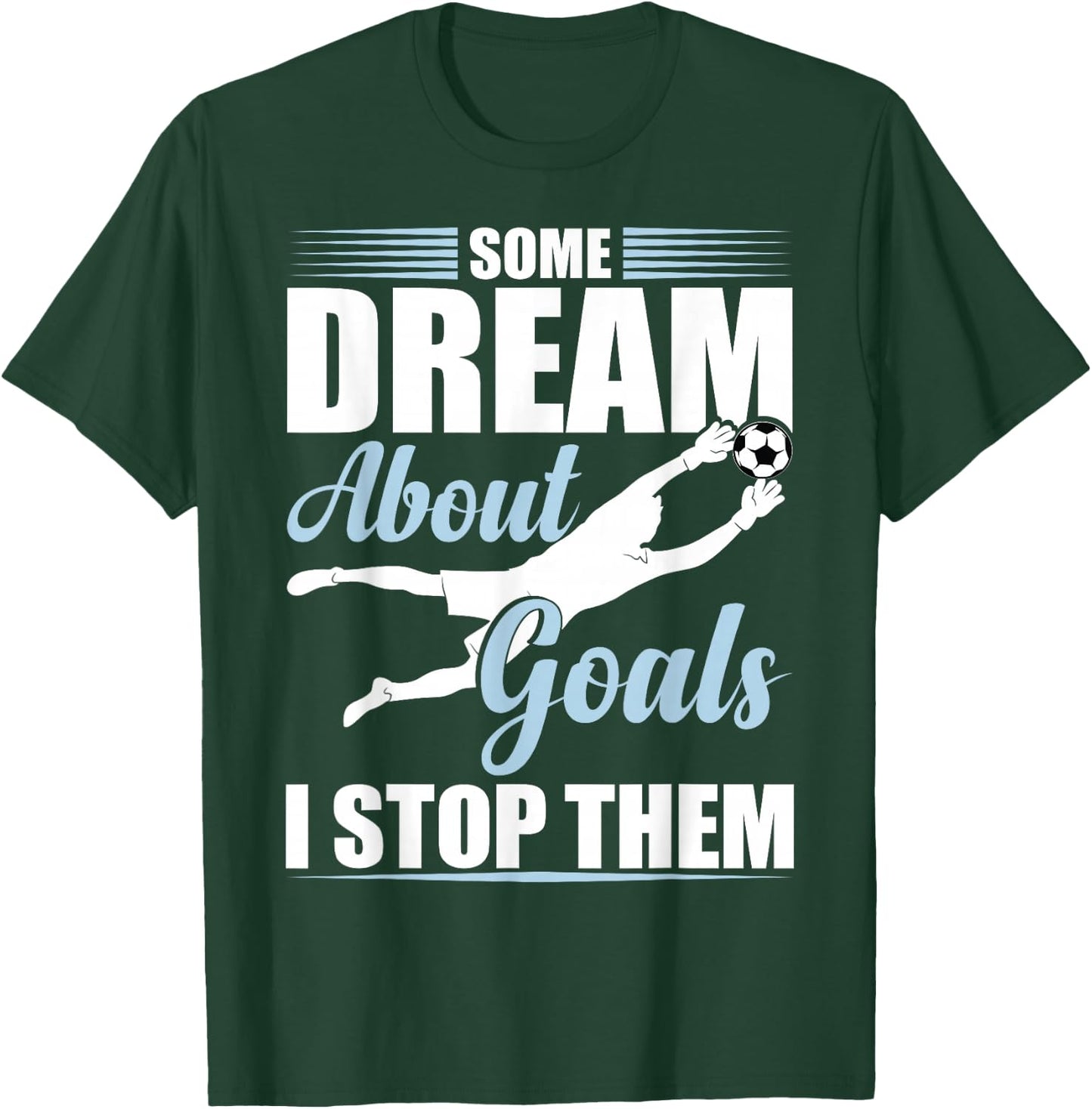 Some Dream About Goals I Stop Them Funny Soccer Goalie T-Shirt - T-Shirt | Forest