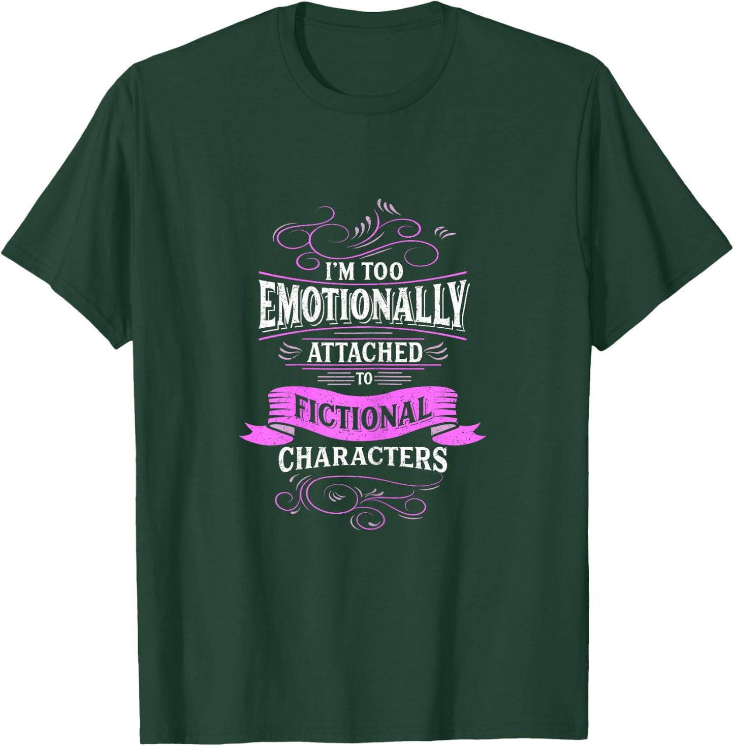 I'm Too Emotionally Attached To Fictional Characters Design T-Shirt - T-Shirt | Forest