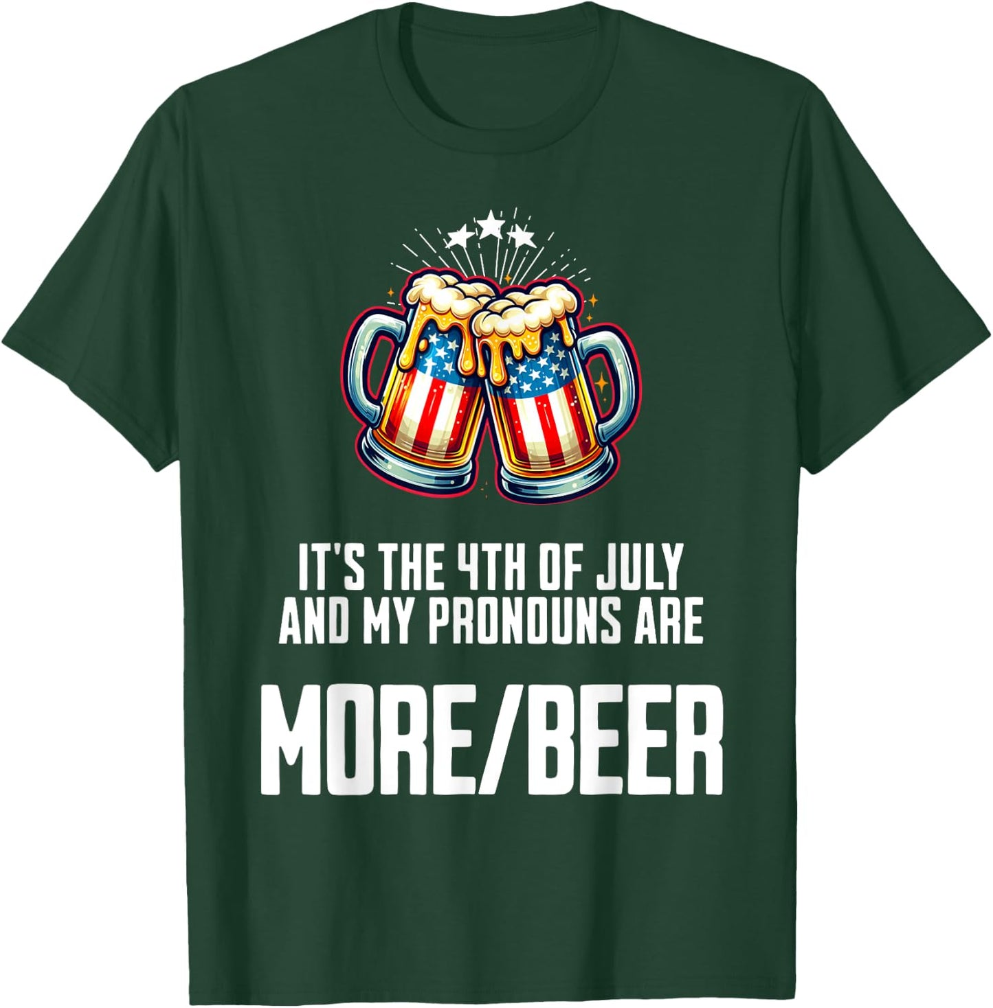 July 4 2024 My Pronouns Are More/Beer Funny USA Patriotic Women Men T-Shirt - T-Shirt | Forest