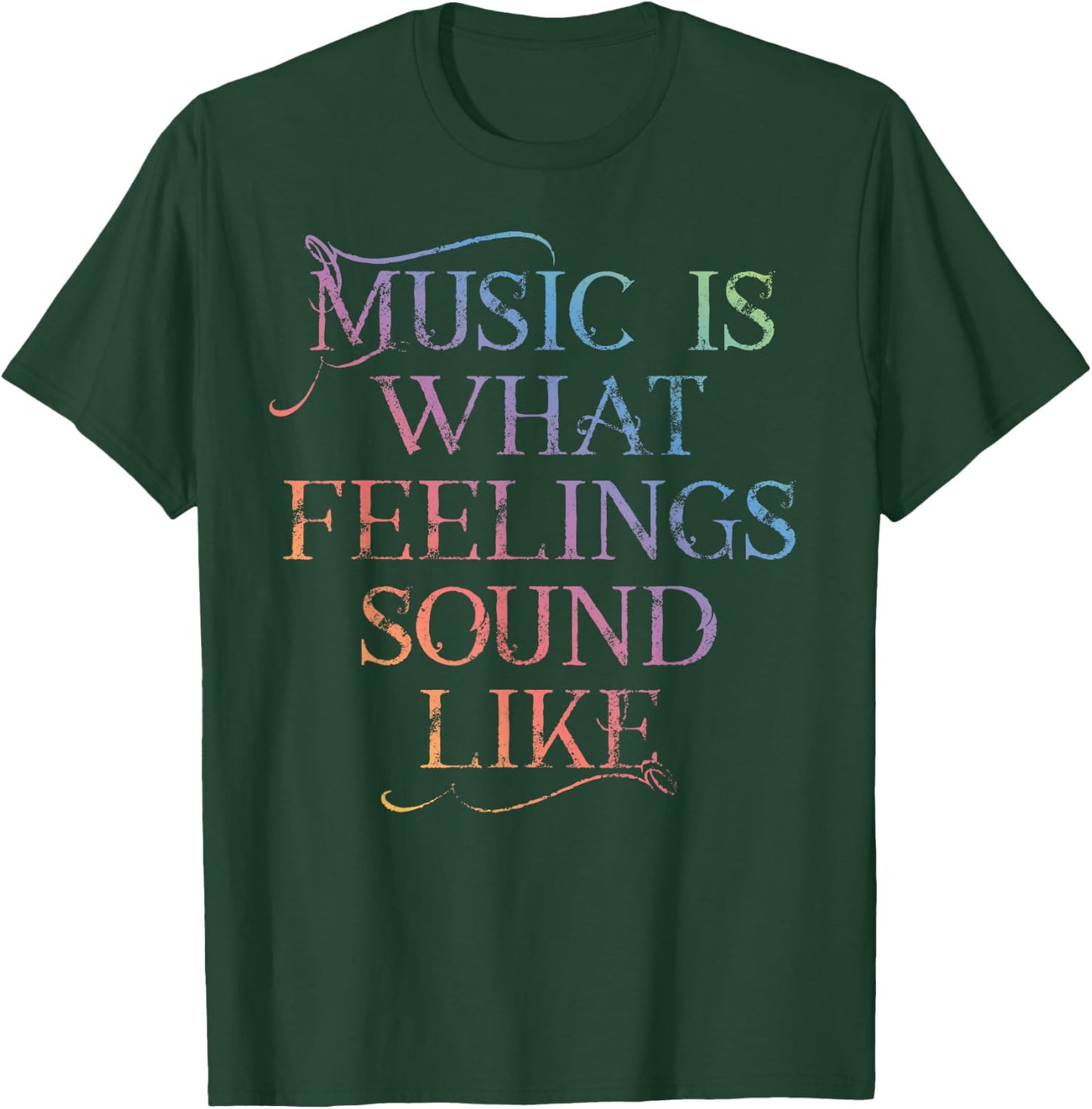 MUSIC IS WHAT FEELINGS SOUND LIKE Rainbow font T-Shirt - T-Shirt | Forest