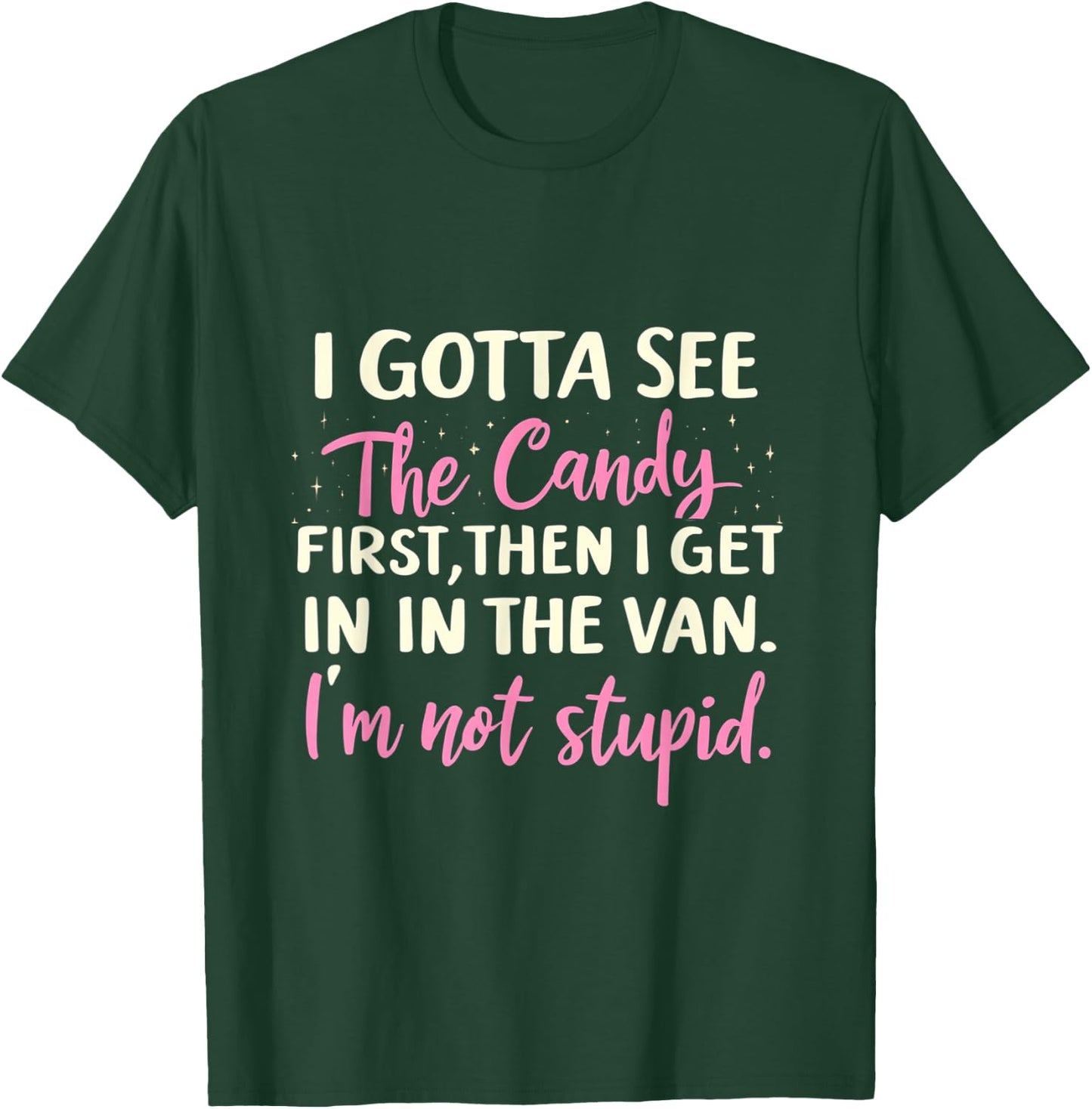 Funny I Gotta See The Candy First. Get In Van I'm Not Stupid T-Shirt - T-Shirt | Forest