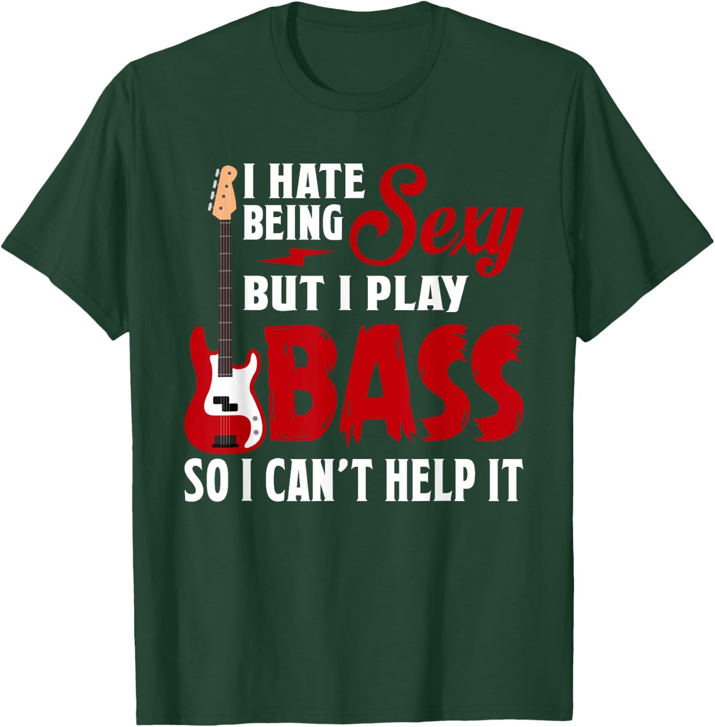 I Hate Being Sexy But I Play Guitar Bass So I Can't Help It T-Shirt - T-Shirt | Forest