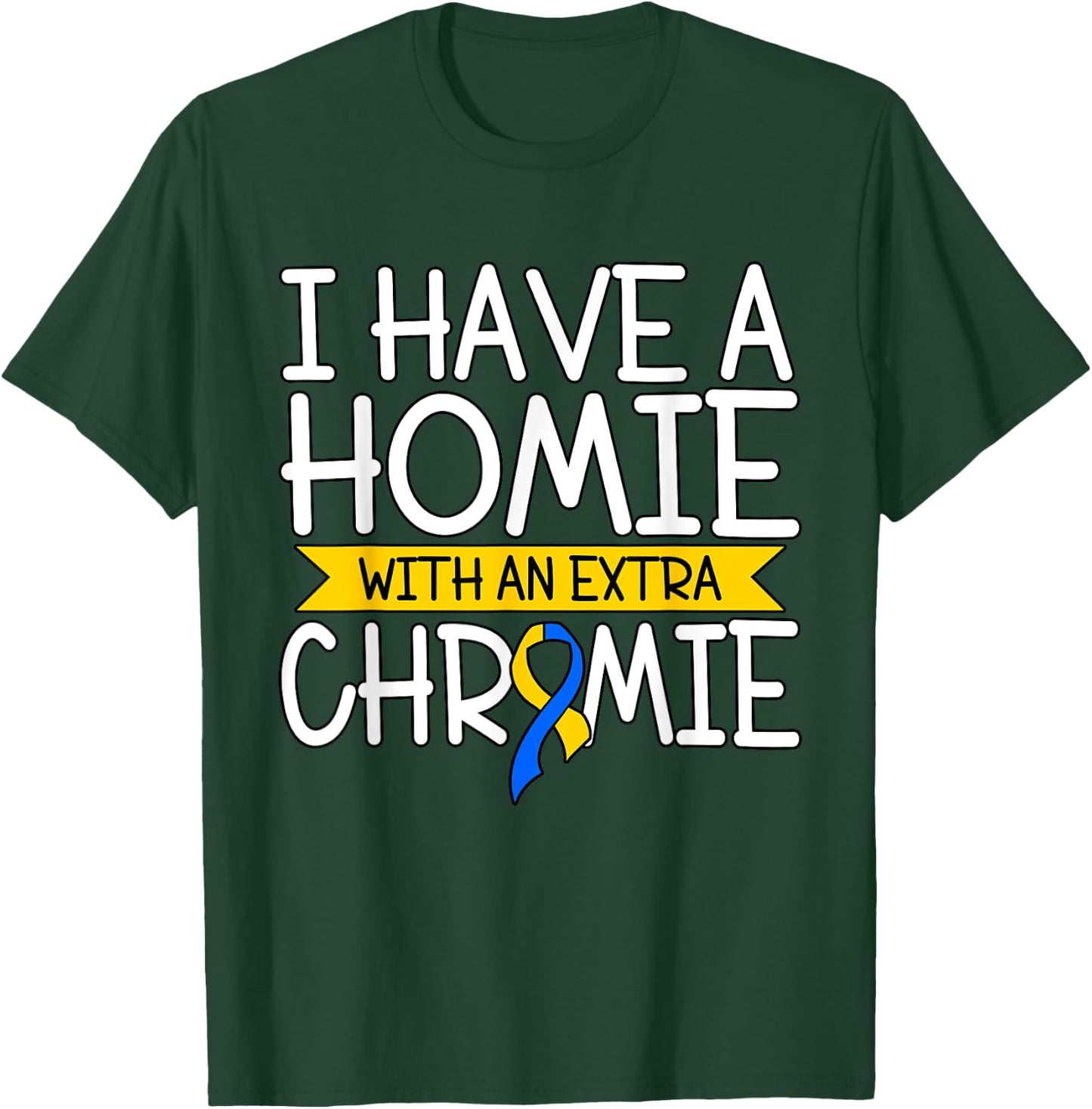 I Have A Homie With An Extra Chromie T-Shirt - T-Shirt | Forest