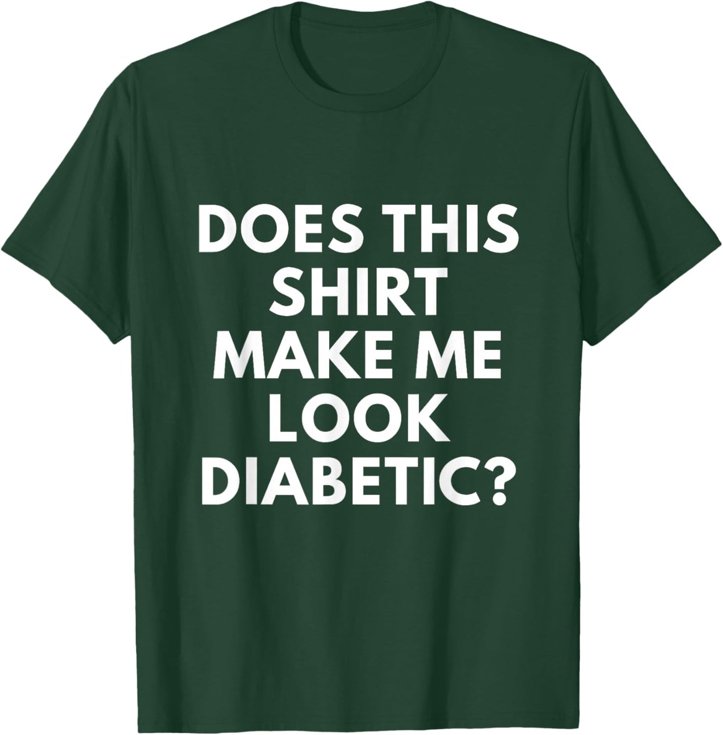 Does This Shirt Make Me Look Diabetic Shirt - Funny Diabetes T-Shirt - T-Shirt | Forest