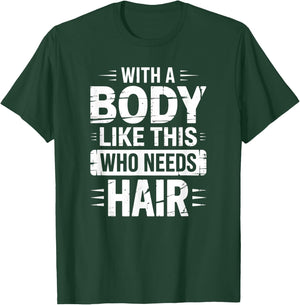 with A Body Like This Who Needs Hair Funny Bald T-Shirt - T-Shirt | Forest