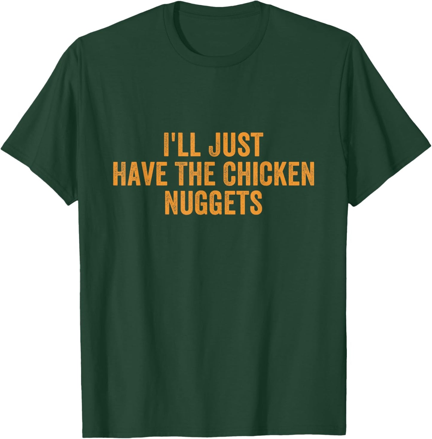 I'll Just Have The Chicken Nuggets Funny Food Saying T-Shirt - T-Shirt | Forest
