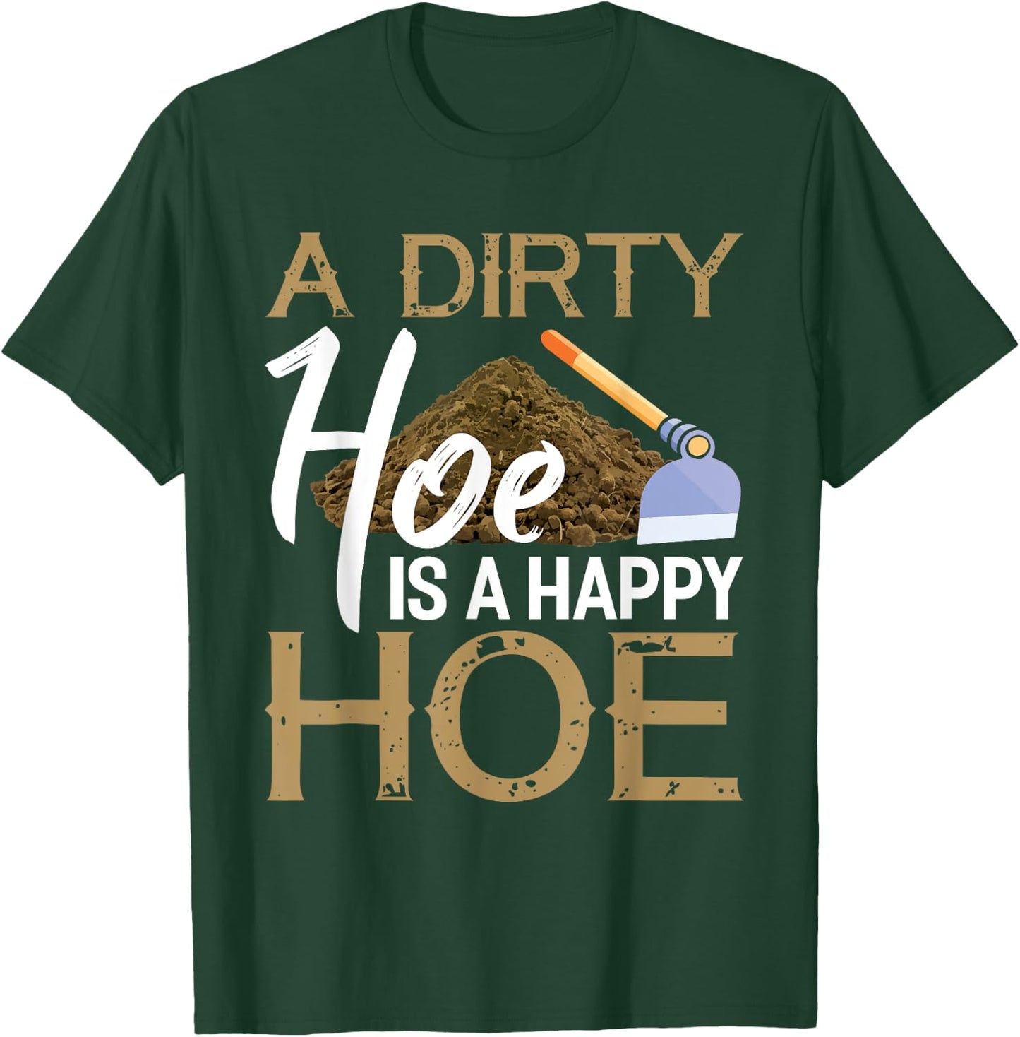 A Dirty Hoe Is A Happy Hoe Funny Garden Gardening Plant T-Shirt - T-Shirt | Forest
