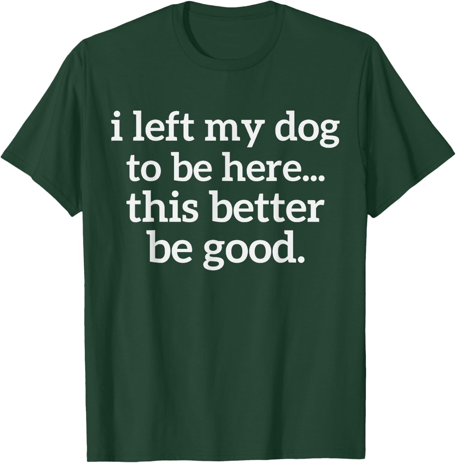 Dog Lover I Left My Dog to Be Here Men Women Dog's Paw T-Shirt - T-Shirt | Forest