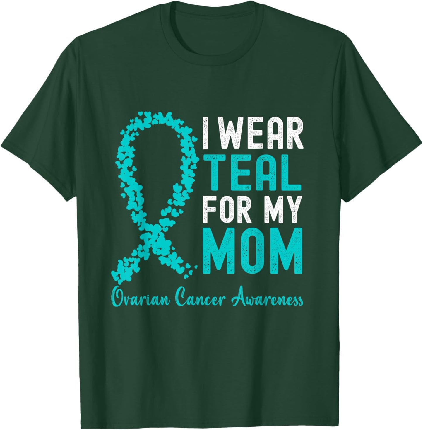 I Wear Teal For My Mom Ovarian Cancer Awareness Support T-Shirt - T-Shirt | Forest