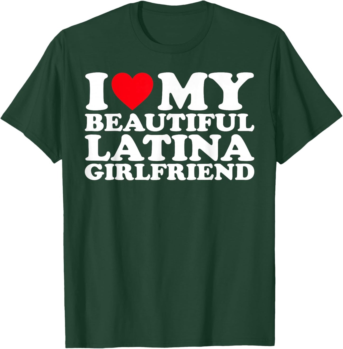 I Love My Beautiful Latina Girlfriend GF T-Shirt - T-Shirt | Forest