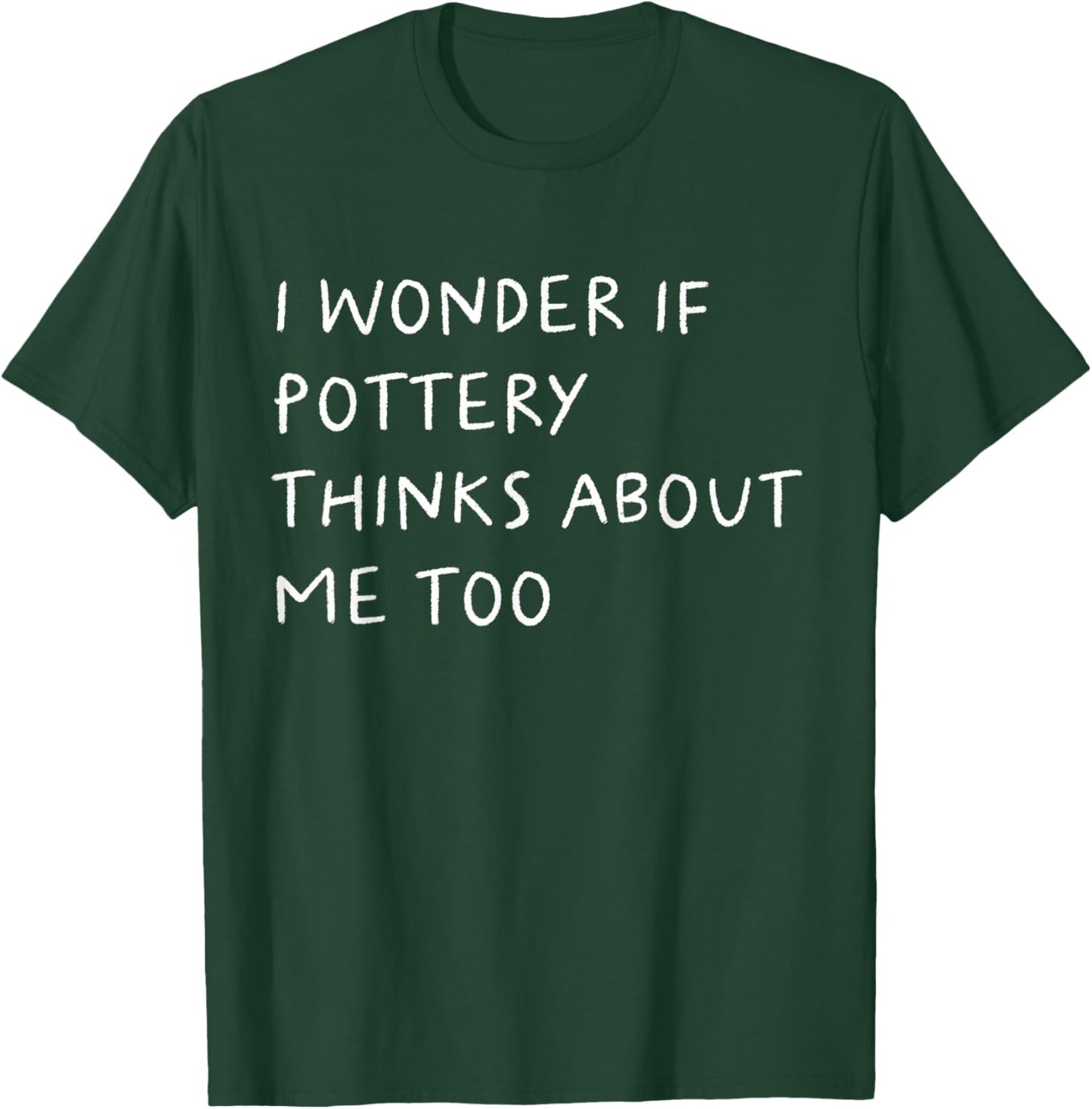 I Wonder If Pottery Thinks About Me Too Funny T-Shirt - T-Shirt | Forest