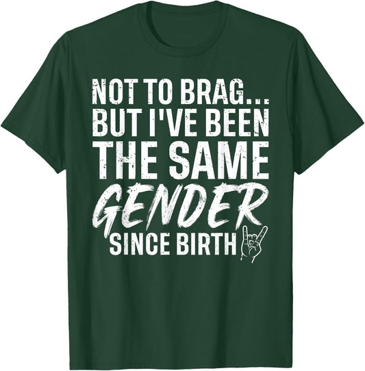 I Have Been The Same Gender Since Birth Funny Sarcastic T-Shirt - T-Shirt | Forest