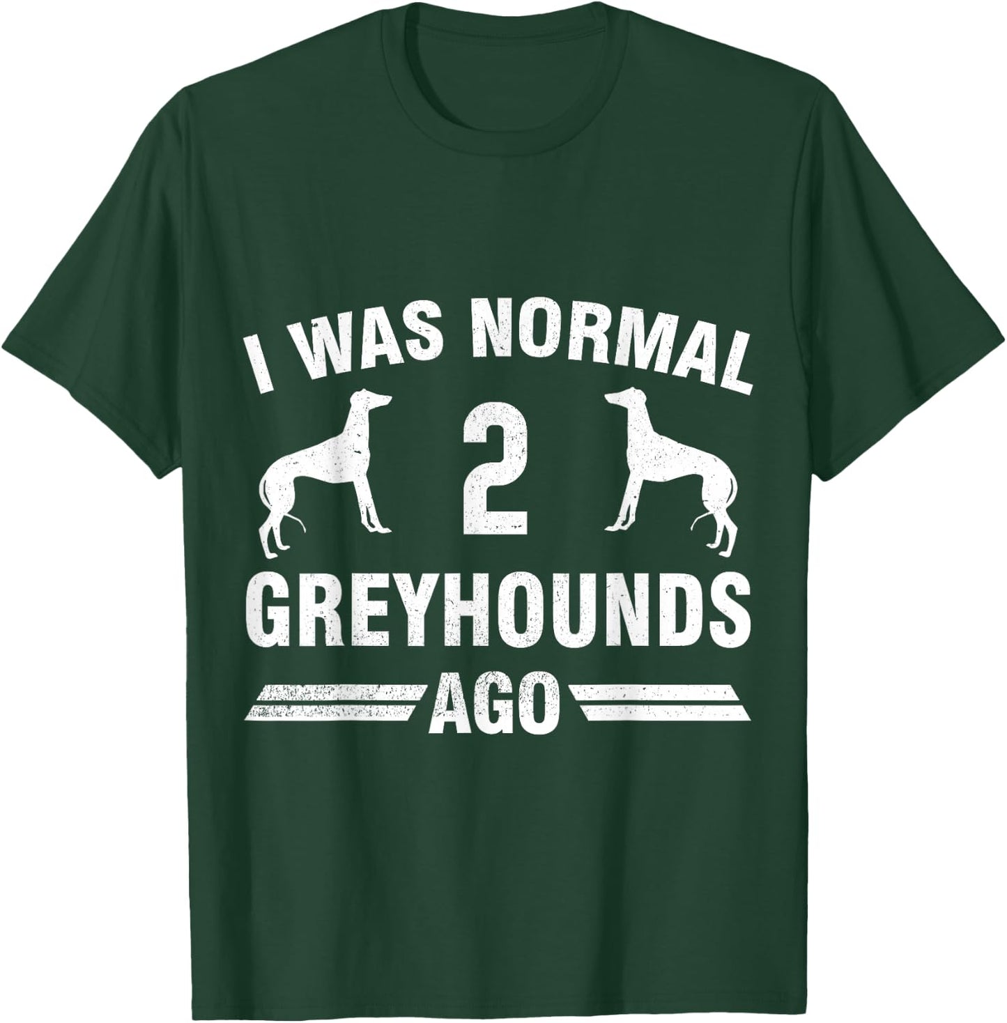 I Was Normal 2 Greyhounds Ago Cool Greyhound Lover Gift T-Shirt - T-Shirt | Forest