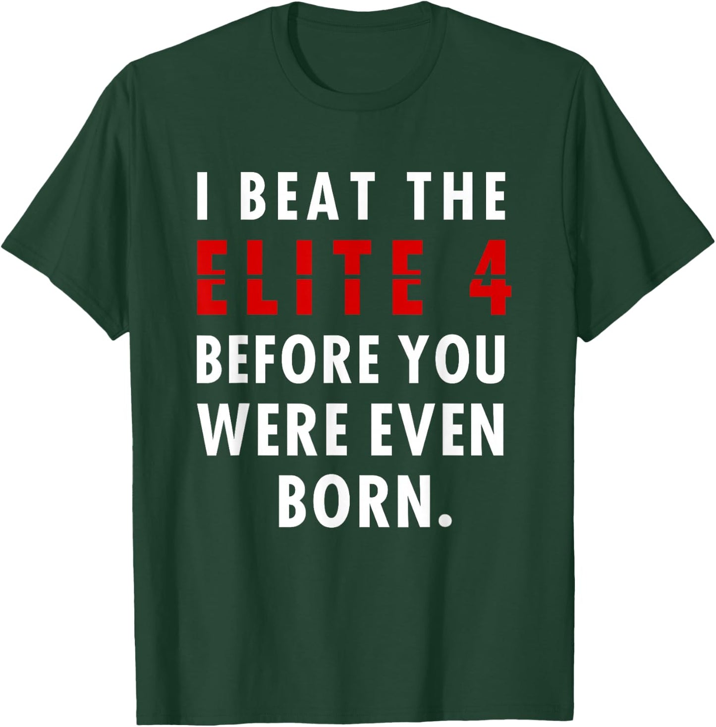 I Beat The Elite 4 Before Your Were Even Born T-Shirt - T-Shirt | Forest