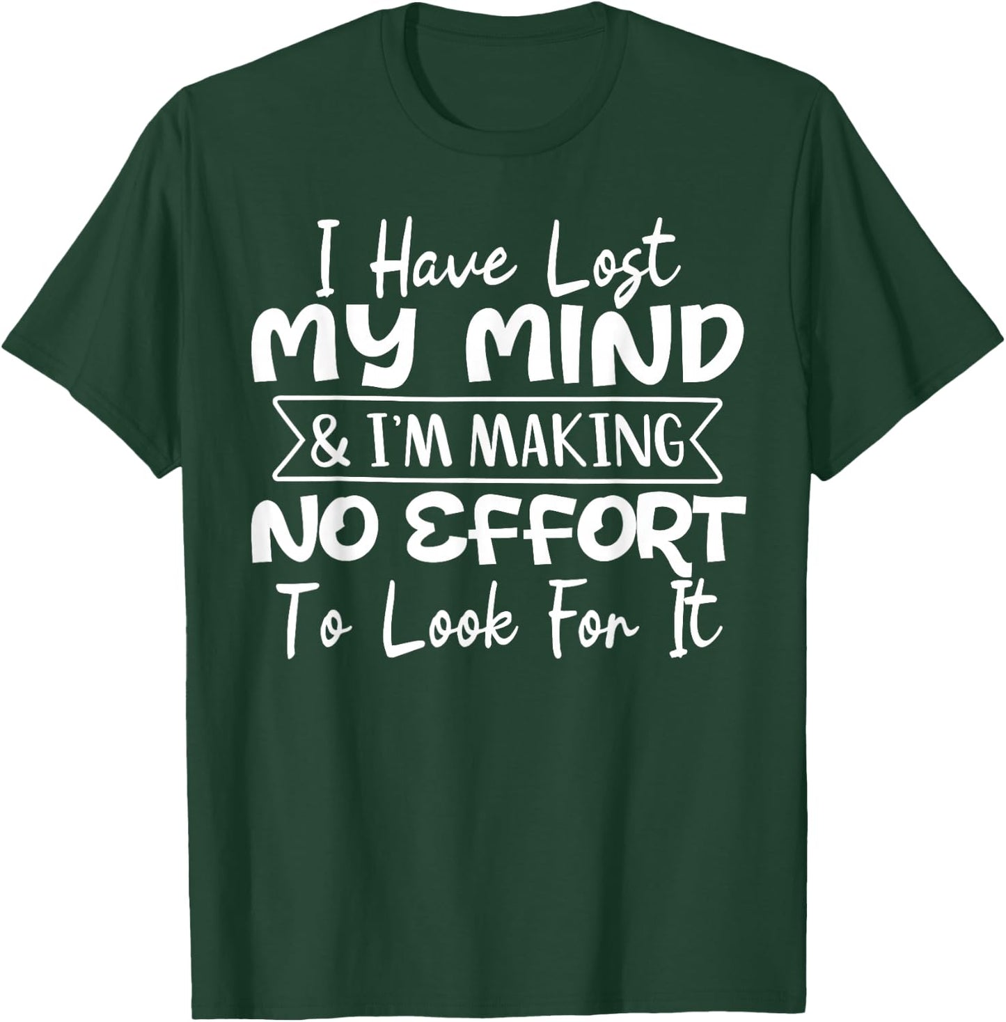 I Have Lost My Mind & I'm Making No Effort To Look For It T-Shirt - T-Shirt | Forest