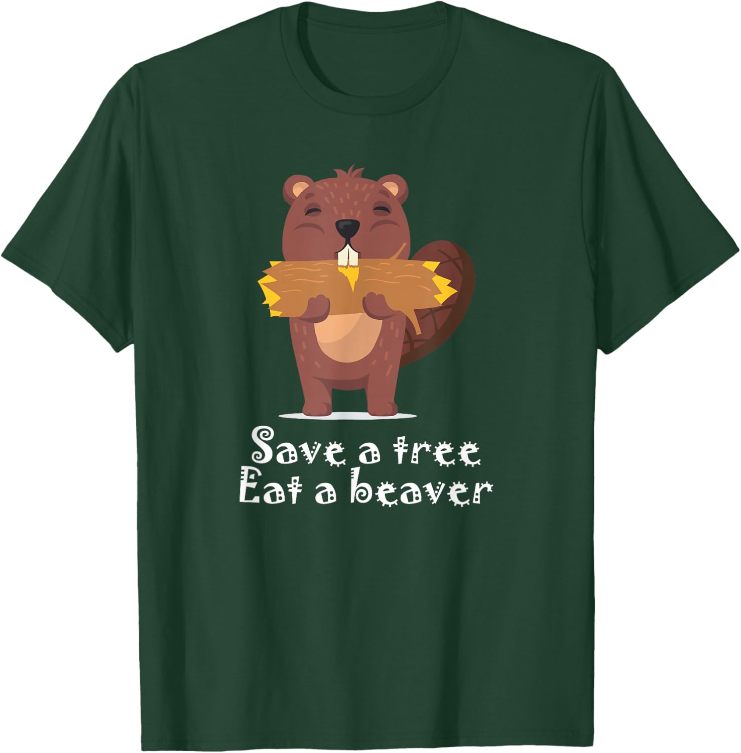 Save a Tree Eat a Beaver T-Shirt - T-Shirt | Forest