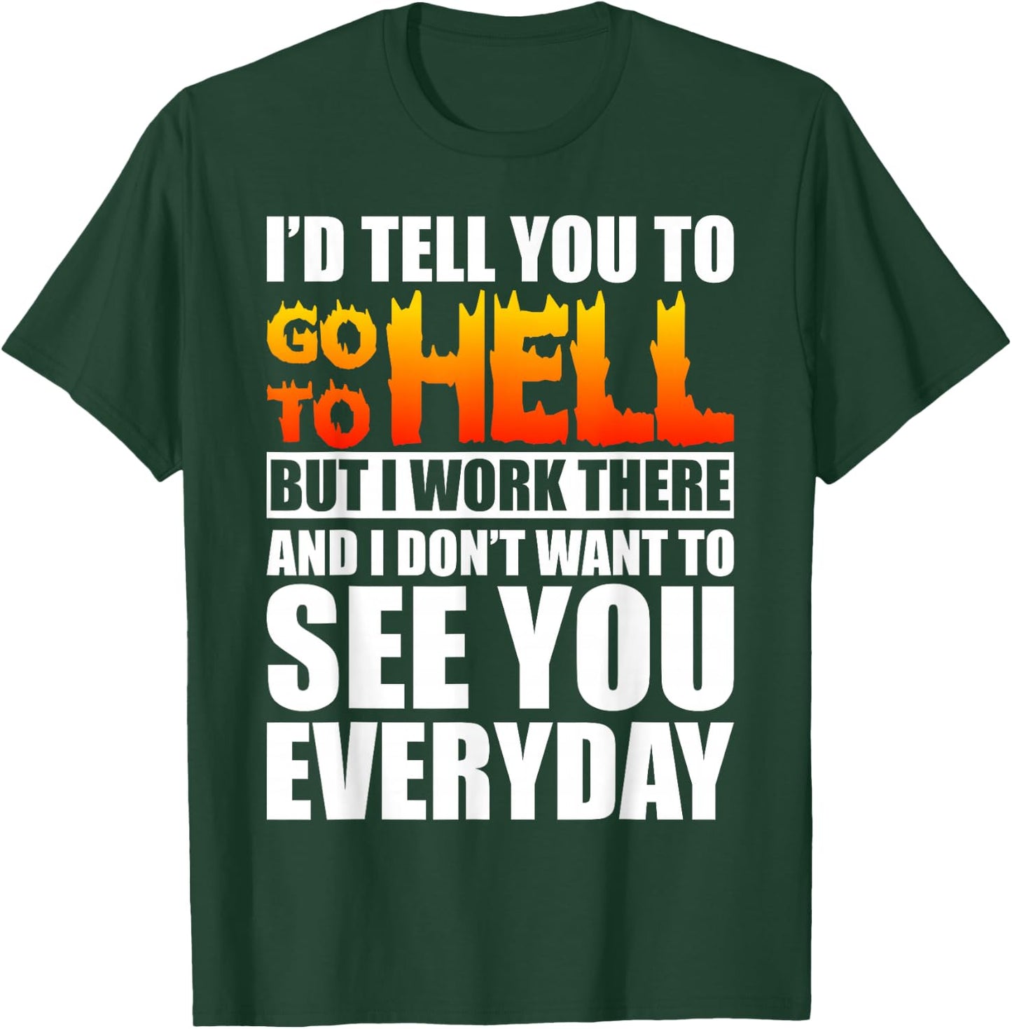 I'd Tell You To Go To Hell But I Work There Sarcastic Funny T-Shirt - T-Shirt | Forest
