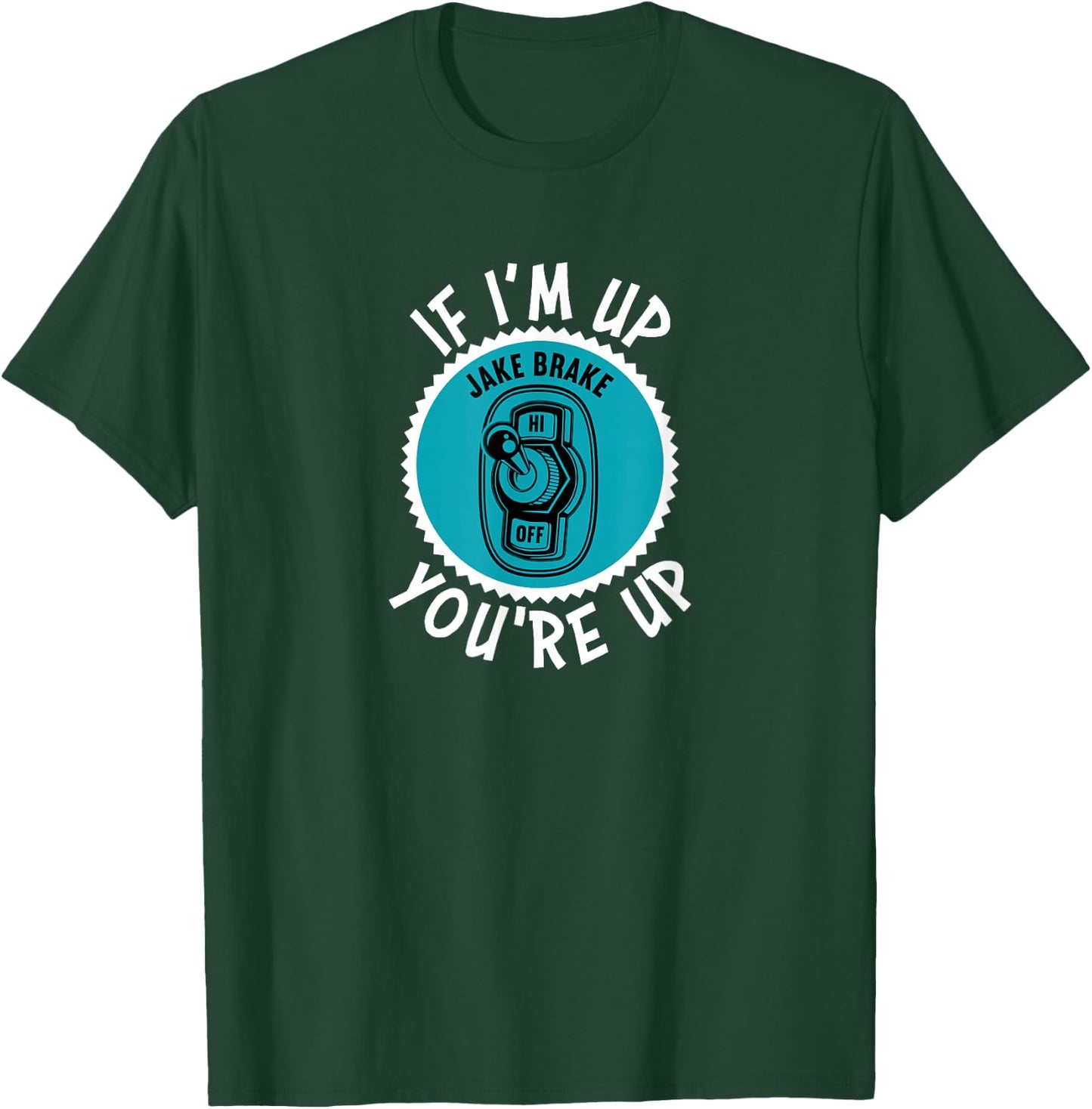 Jake Brake If I'm Up You're Up Diesel Semi Truck Driver T-Shirt - T-Shirt | Forest