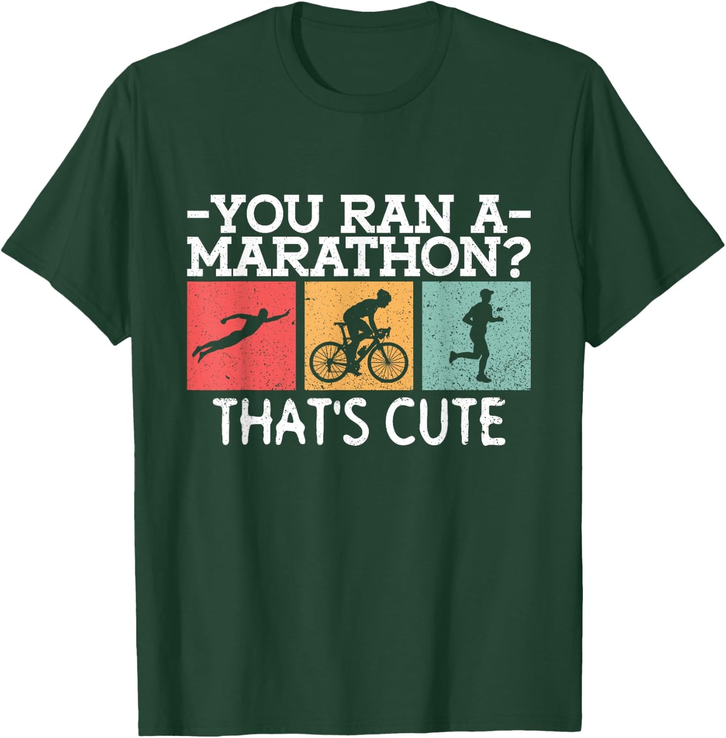 You Ran A Marathon? That's Cute. - Triathlon Triathlete T-Shirt - T-Shirt | Forest