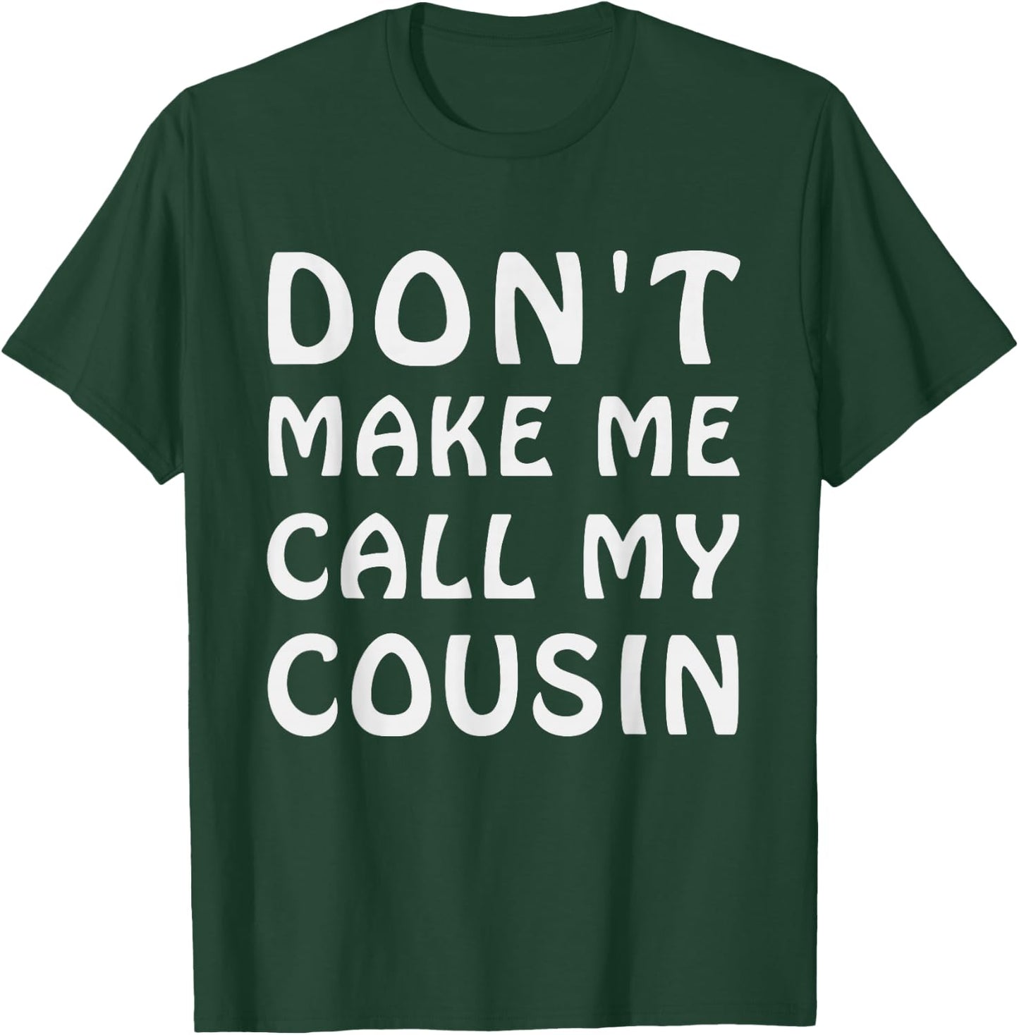Don't Make Me Call My Cousin Funny Cousins Crew Sibling T-Shirt - T-Shirt | Forest
